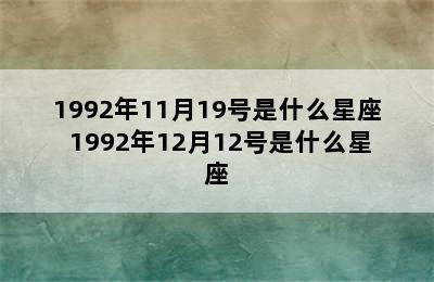 1992年11月19号是什么星座 1992年12月12号是什么星座